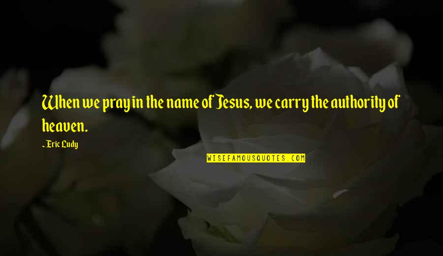 Ferijal Kasikov Quotes By Eric Ludy: When we pray in the name of Jesus,