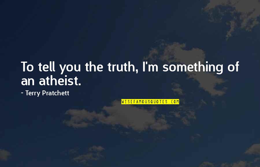 Ferijalni Quotes By Terry Pratchett: To tell you the truth, I'm something of