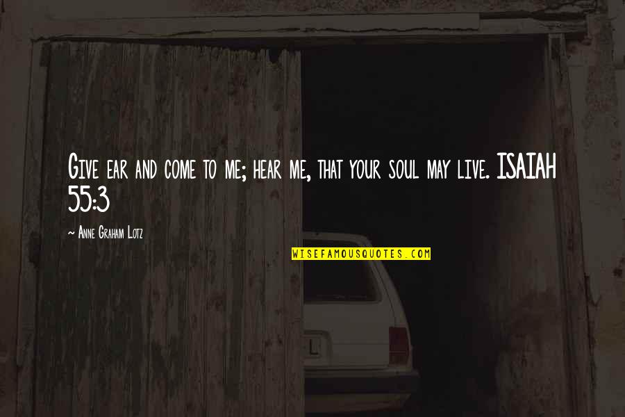 Ferimentos Nos Quotes By Anne Graham Lotz: Give ear and come to me; hear me,
