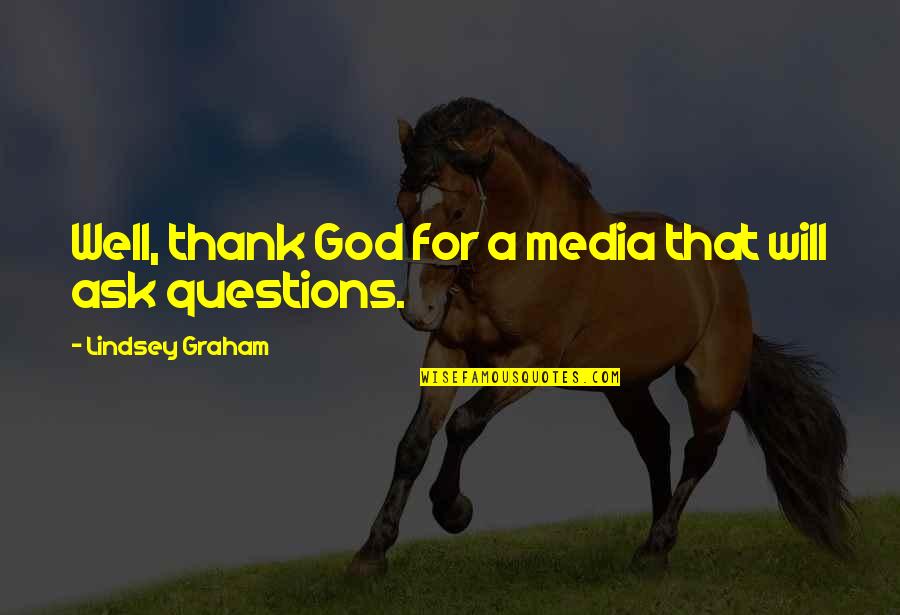 Ferino Quotes By Lindsey Graham: Well, thank God for a media that will Ferino Quotes By Lindsey Graham: Well, thank God for a media that will