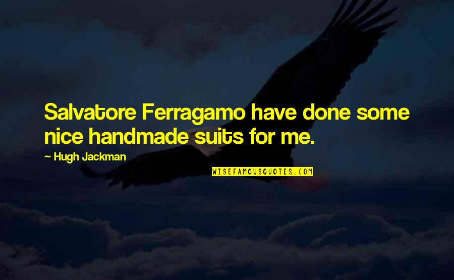 Ferite Quotes By Hugh Jackman: Salvatore Ferragamo have done some nice handmade suits