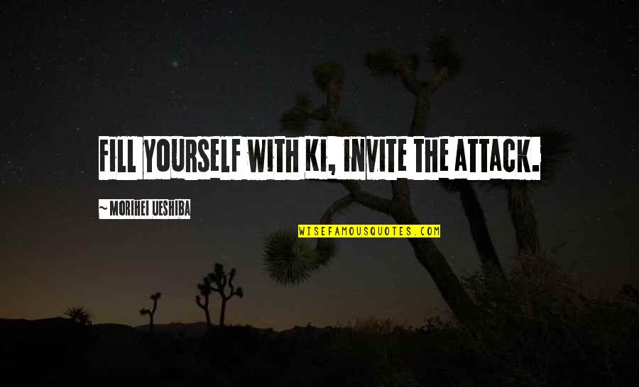 Ferite Quotes By Morihei Ueshiba: Fill yourself with Ki, invite the attack.