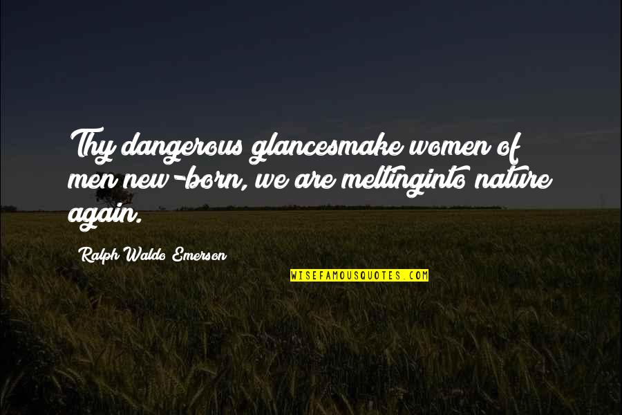 Feriti Va Quotes By Ralph Waldo Emerson: Thy dangerous glancesmake women of men;new-born, we are Feriti Va Quotes By Ralph Waldo Emerson: Thy dangerous glancesmake women of men;new-born, we are