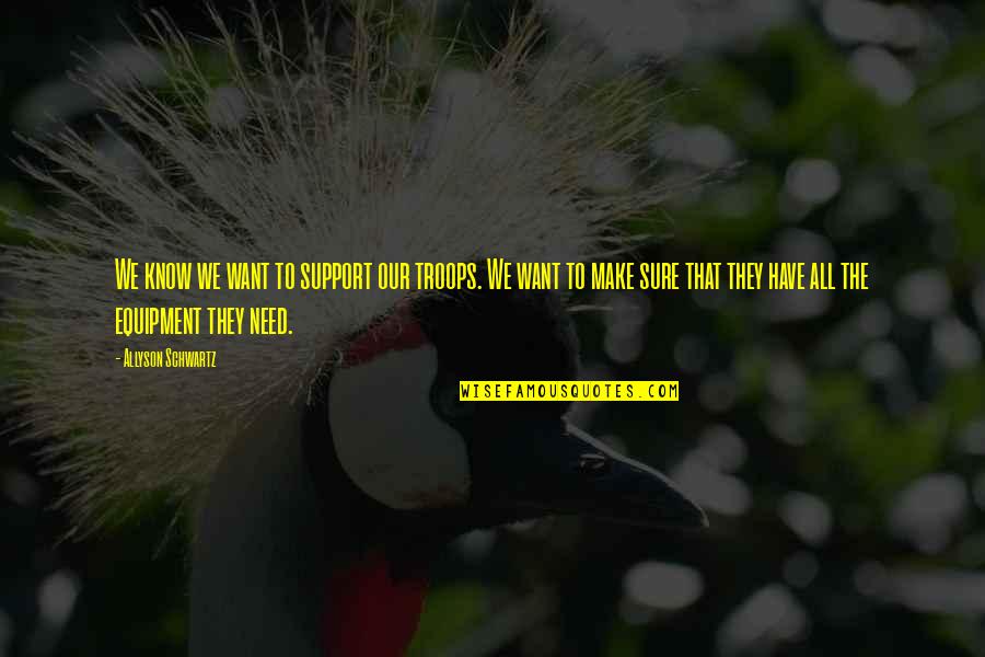 Ferito A Morte Quotes By Allyson Schwartz: We know we want to support our troops. Ferito A Morte Quotes By Allyson Schwartz: We know we want to support our troops.