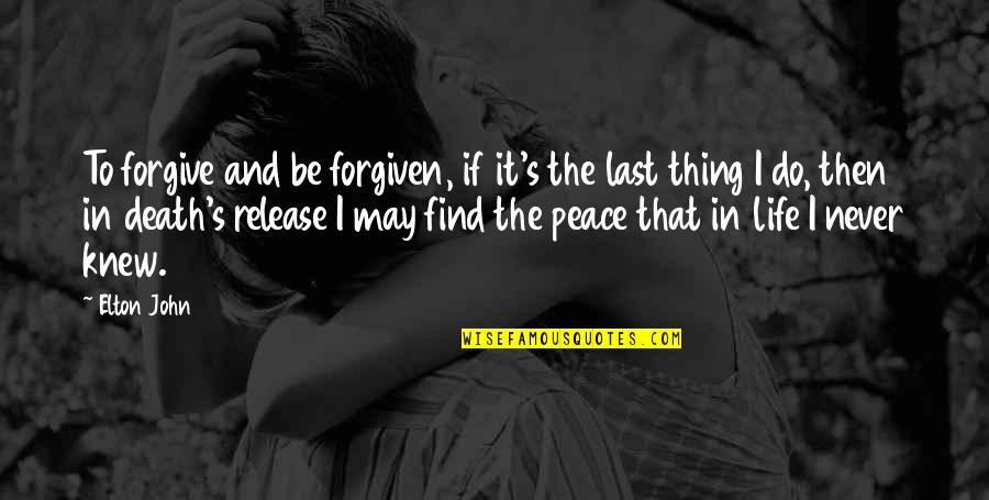 Ferkos Fine Quotes By Elton John: To forgive and be forgiven, if it's the