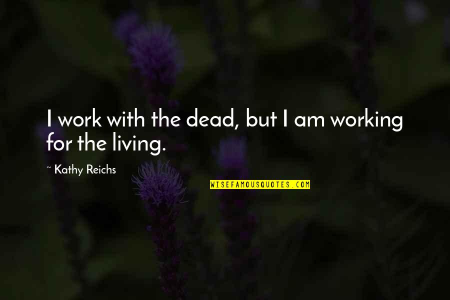 Ferkous Vs Belhadj Quotes By Kathy Reichs: I work with the dead, but I am