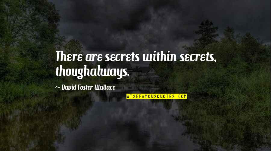 Ferkous Youtube Quotes By David Foster Wallace: There are secrets within secrets, thoughalways. Ferkous Youtube Quotes By David Foster Wallace: There are secrets within secrets, thoughalways.