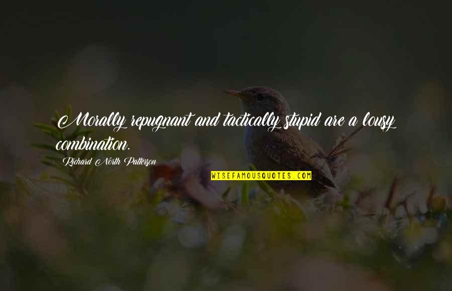 Ferkous Youtube Quotes By Richard North Patterson: Morally repugnant and tactically stupid are a lousy Ferkous Youtube Quotes By Richard North Patterson: Morally repugnant and tactically stupid are a lousy