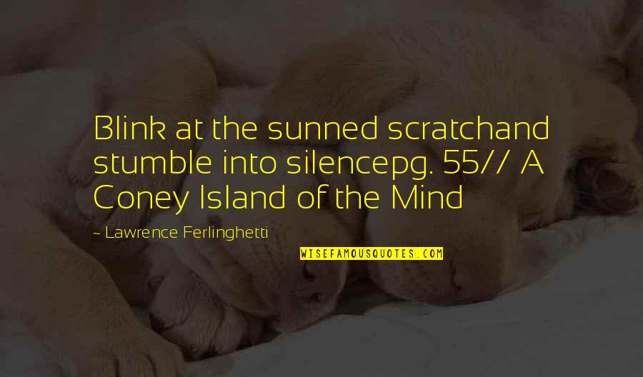 Ferlinghetti Quotes By Lawrence Ferlinghetti: Blink at the sunned scratchand stumble into silencepg.