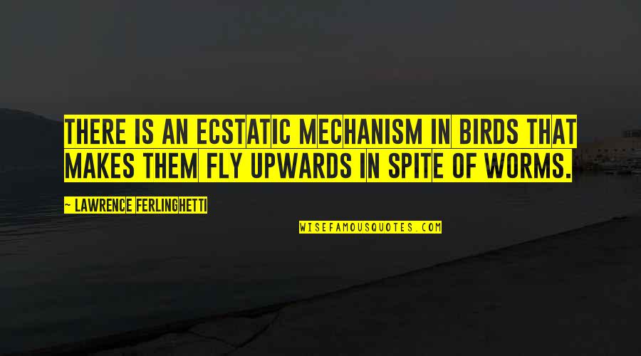 Ferlinghetti Quotes By Lawrence Ferlinghetti: There is an ecstatic mechanism in birds that