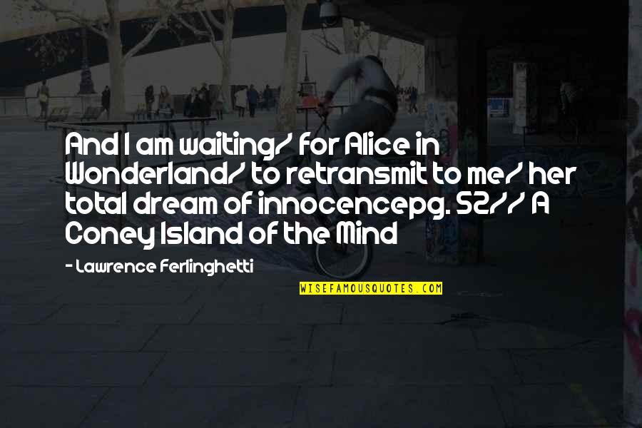 Ferlinghetti Quotes By Lawrence Ferlinghetti: And I am waiting/ for Alice in Wonderland/