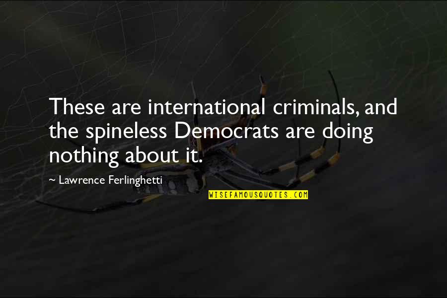 Ferlinghetti Quotes By Lawrence Ferlinghetti: These are international criminals, and the spineless Democrats