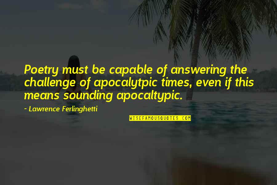 Ferlinghetti Quotes By Lawrence Ferlinghetti: Poetry must be capable of answering the challenge