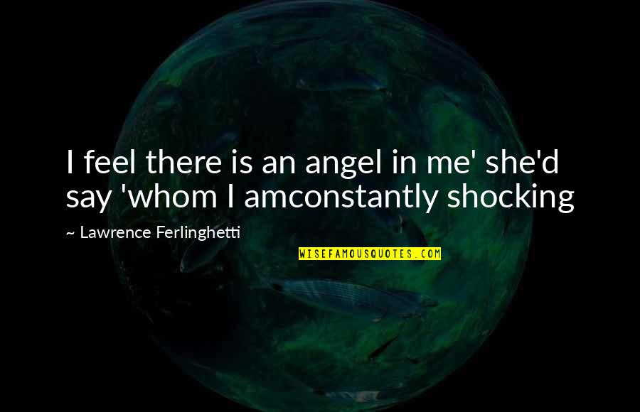 Ferlinghetti Quotes By Lawrence Ferlinghetti: I feel there is an angel in me'