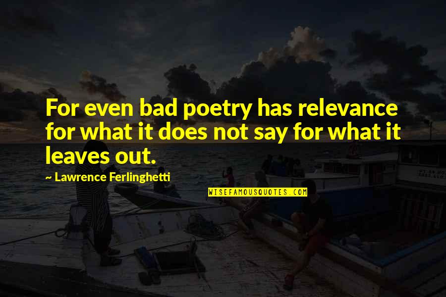Ferlinghetti Quotes By Lawrence Ferlinghetti: For even bad poetry has relevance for what