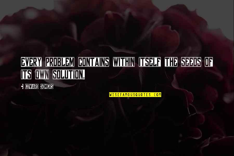 Ferlyn De Guzman Quotes By Edward Somers: Every problem contains within itself the seeds of