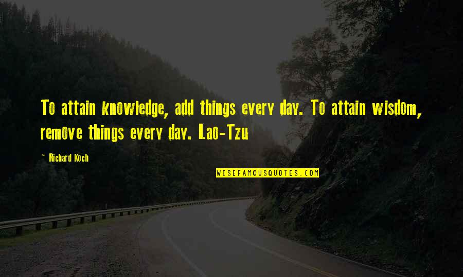 Ferlyn Rubio Quotes By Richard Koch: To attain knowledge, add things every day. To Ferlyn Rubio Quotes By Richard Koch: To attain knowledge, add things every day. To