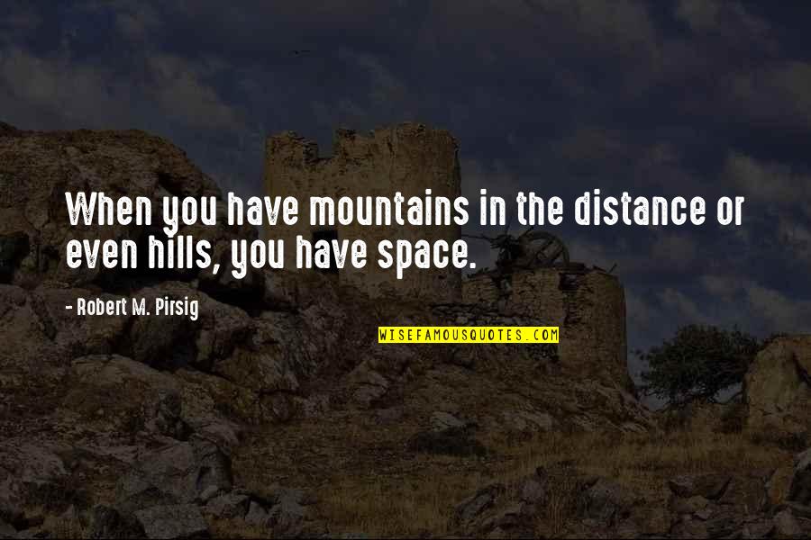 Fermanagh Herald Quotes By Robert M. Pirsig: When you have mountains in the distance or Fermanagh Herald Quotes By Robert M. Pirsig: When you have mountains in the distance or