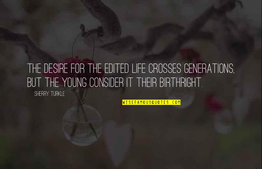Fermanian Business Quotes By Sherry Turkle: The desire for the edited life crosses generations,