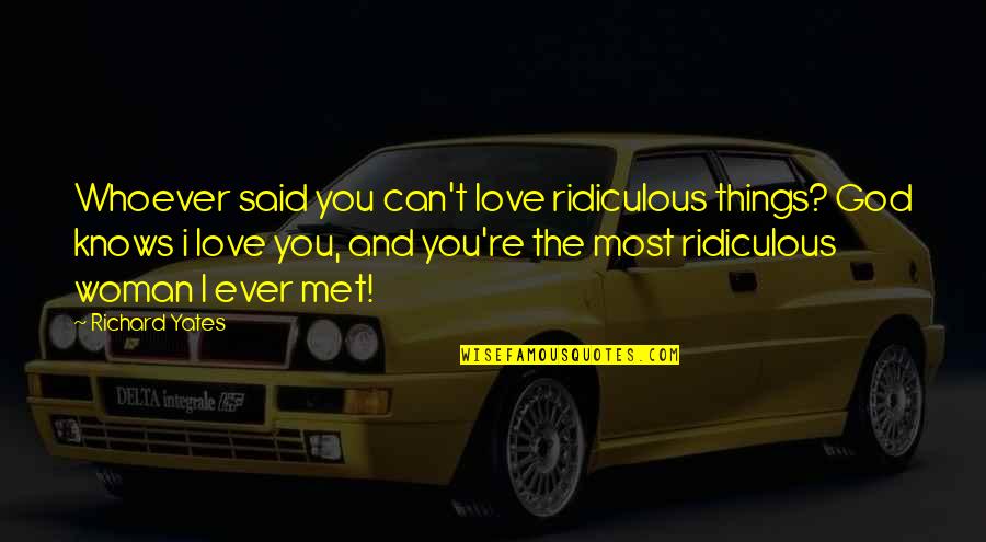 Fermat Numbers Quotes By Richard Yates: Whoever said you can't love ridiculous things? God