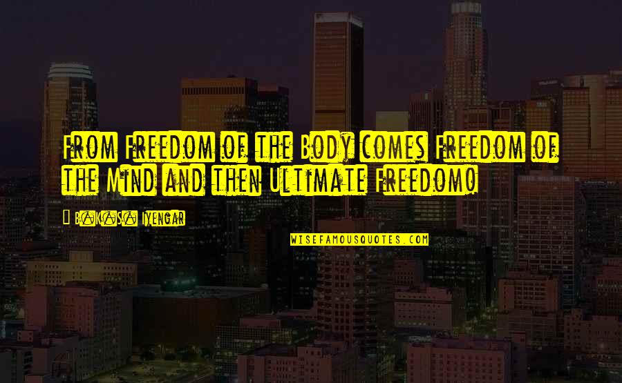 Fermata Academia Quotes By B.K.S. Iyengar: From Freedom of the Body comes Freedom of