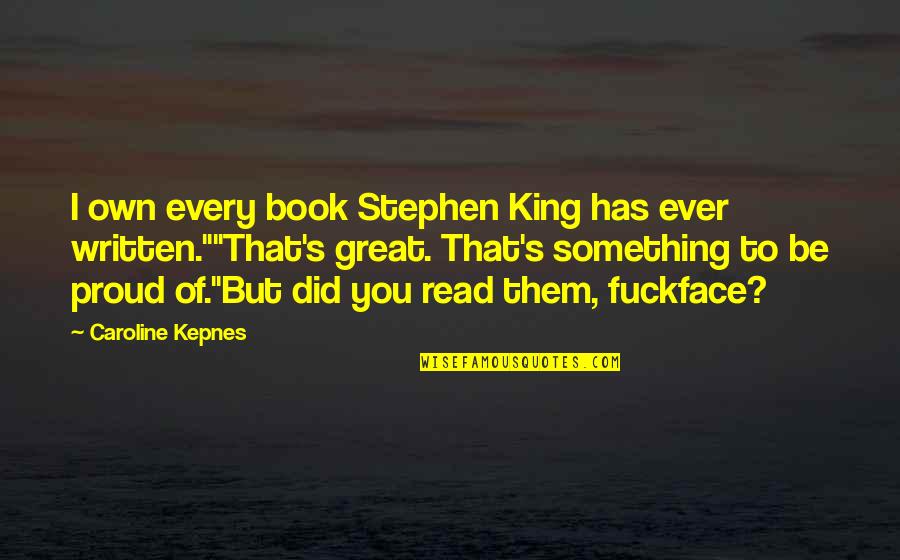 Fermate Teken Quotes By Caroline Kepnes: I own every book Stephen King has ever