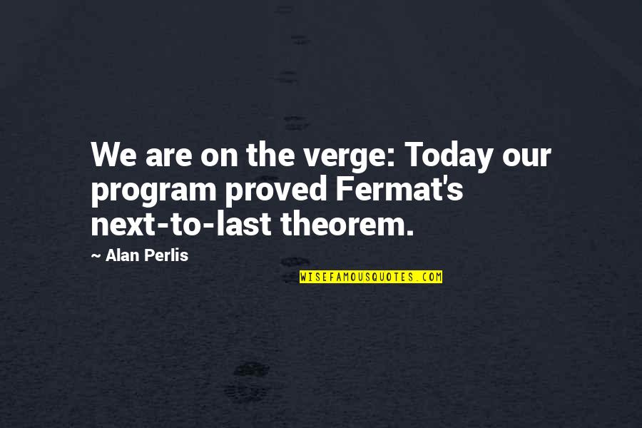 Fermat's Last Theorem Quotes By Alan Perlis: We are on the verge: Today our program