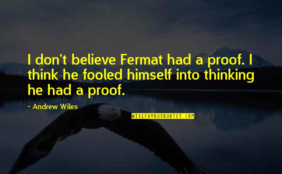 Fermat's Quotes By Andrew Wiles: I don't believe Fermat had a proof. I