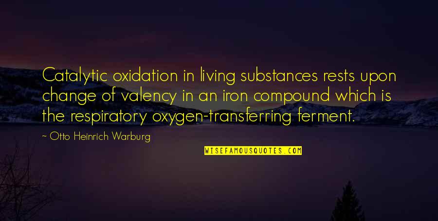 Ferment Quotes By Otto Heinrich Warburg: Catalytic oxidation in living substances rests upon change Ferment Quotes By Otto Heinrich Warburg: Catalytic oxidation in living substances rests upon change