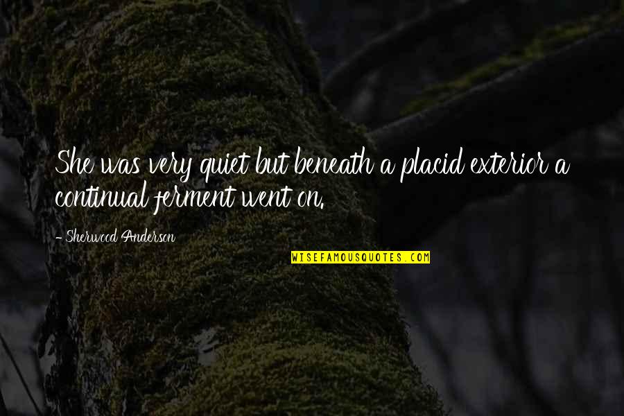Ferment Quotes By Sherwood Anderson: She was very quiet but beneath a placid Ferment Quotes By Sherwood Anderson: She was very quiet but beneath a placid