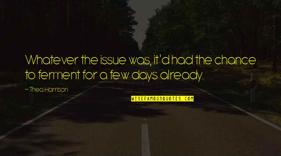 Ferment Quotes By Thea Harrison: Whatever the issue was, it'd had the chance