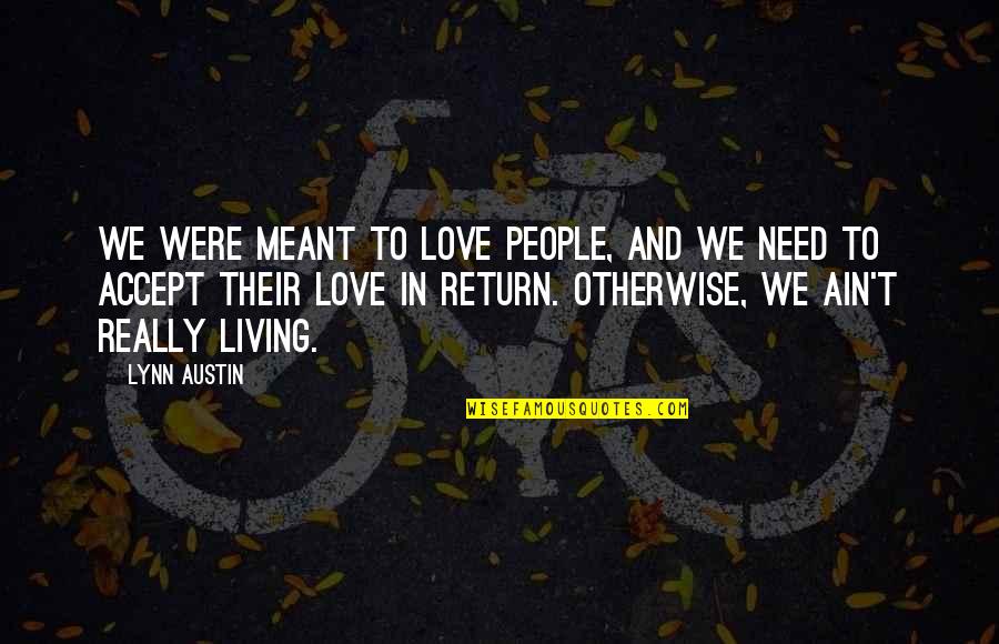 Fermentary Quotes By Lynn Austin: We were meant to love people, and we