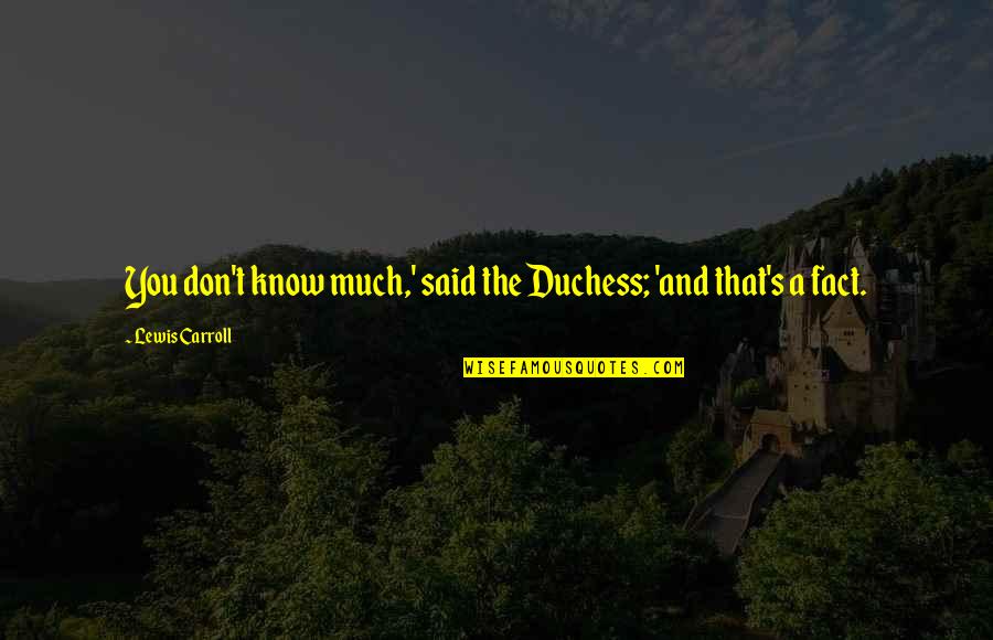 Fermentation Equation Quotes By Lewis Carroll: You don't know much,' said the Duchess; 'and