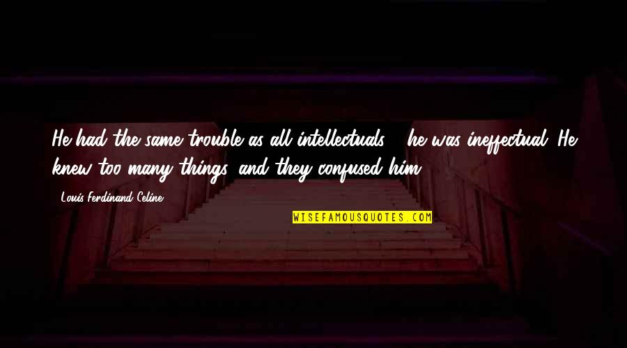 Fermentation Farm Quotes By Louis-Ferdinand Celine: He had the same trouble as all intellectuals Fermentation Farm Quotes By Louis-Ferdinand Celine: He had the same trouble as all intellectuals