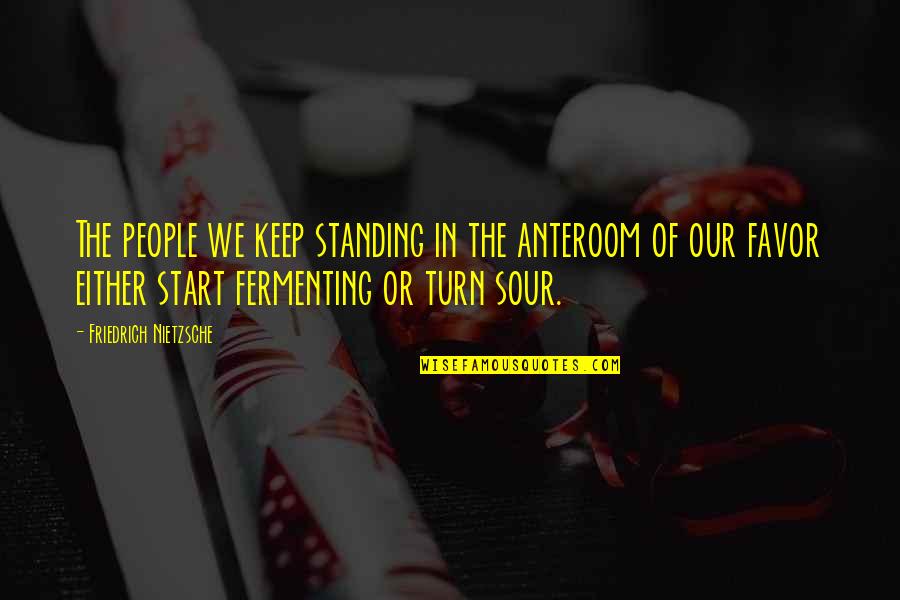 Fermenting Quotes By Friedrich Nietzsche: The people we keep standing in the anteroom