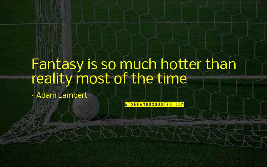 Fermer Conjugation Quotes By Adam Lambert: Fantasy is so much hotter than reality most Fermer Conjugation Quotes By Adam Lambert: Fantasy is so much hotter than reality most