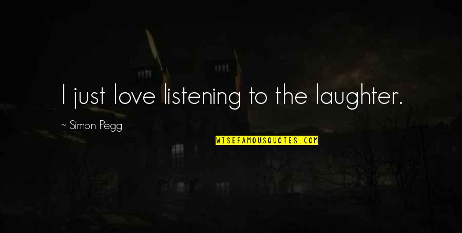 Fermes De Marie Quotes By Simon Pegg: I just love listening to the laughter.