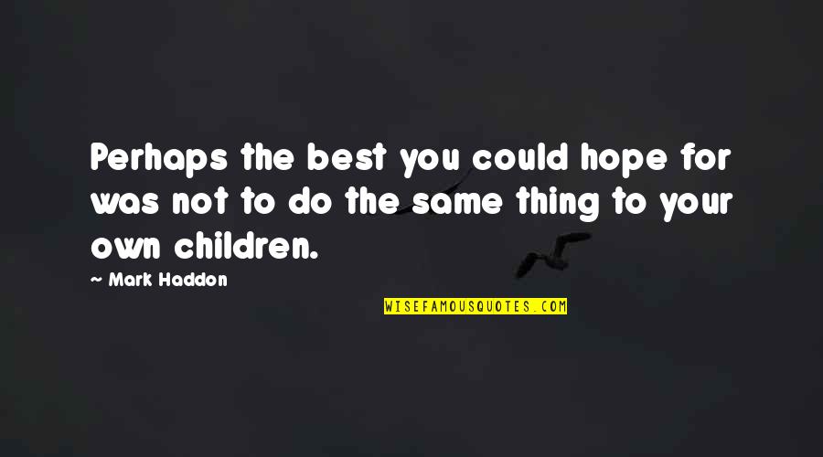 Fermez La Quotes By Mark Haddon: Perhaps the best you could hope for was Fermez La Quotes By Mark Haddon: Perhaps the best you could hope for was