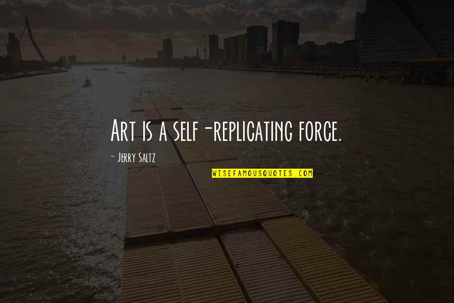 Fermi Paradox Quotes By Jerry Saltz: Art is a self-replicating force.