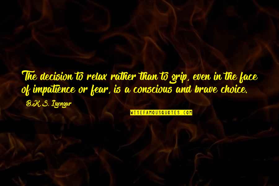 Fermierul Quotes By B.K.S. Iyengar: The decision to relax rather than to grip, Fermierul Quotes By B.K.S. Iyengar: The decision to relax rather than to grip,