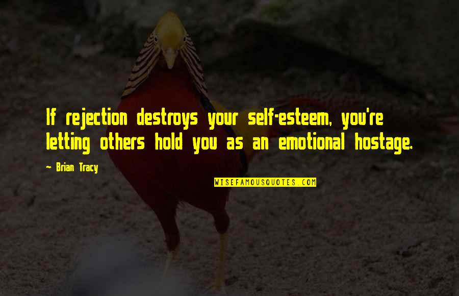 Fermin Goytisolo Quotes By Brian Tracy: If rejection destroys your self-esteem, you're letting others