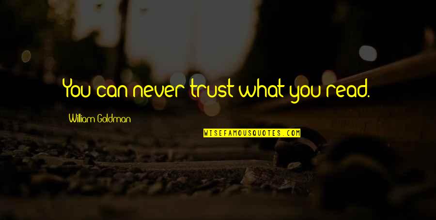 Fermions Quarks Quotes By William Goldman: You can never trust what you read. Fermions Quarks Quotes By William Goldman: You can never trust what you read.