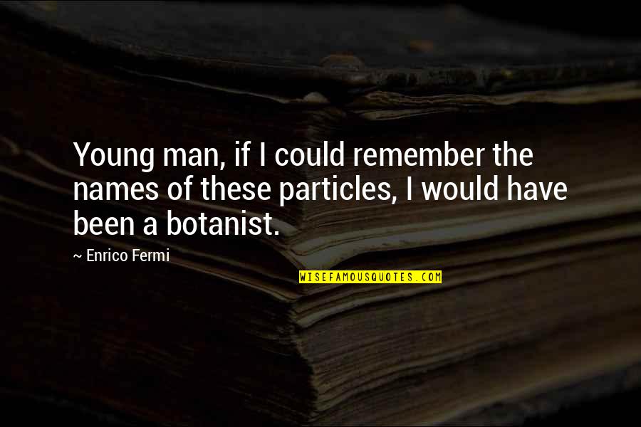 Fermi's Quotes By Enrico Fermi: Young man, if I could remember the names