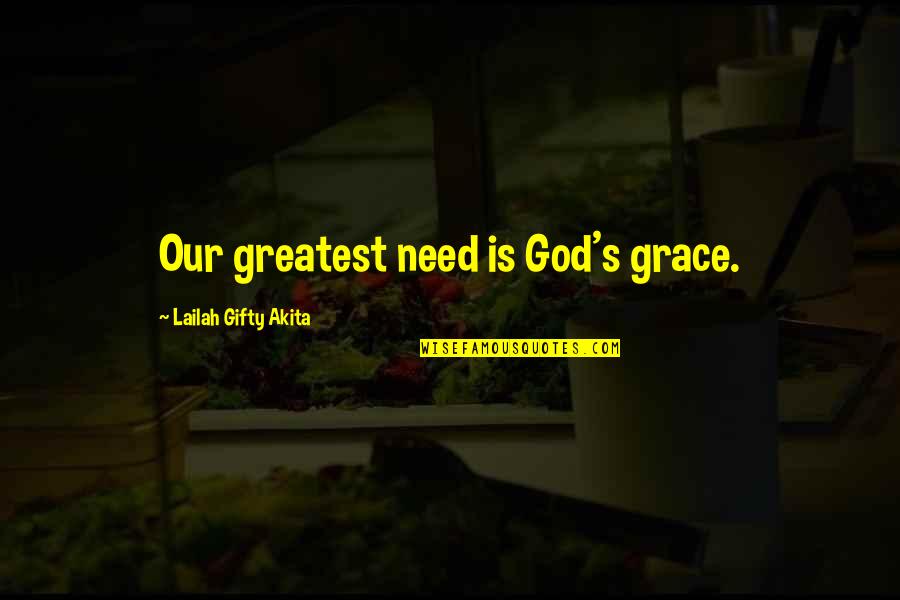 Fermor Primary Quotes By Lailah Gifty Akita: Our greatest need is God's grace. Fermor Primary Quotes By Lailah Gifty Akita: Our greatest need is God's grace.