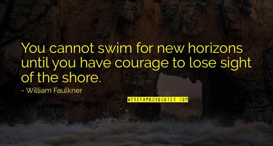 Fern Hill Key Quotes By William Faulkner: You cannot swim for new horizons until you