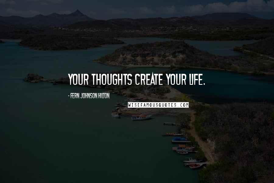 Fern Johnson Hilton quotes: Your thoughts create your life.