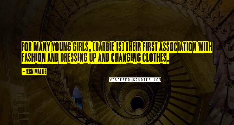 Fern Mallis quotes: For many young girls, [Barbie is] their first association with fashion and dressing up and changing clothes.