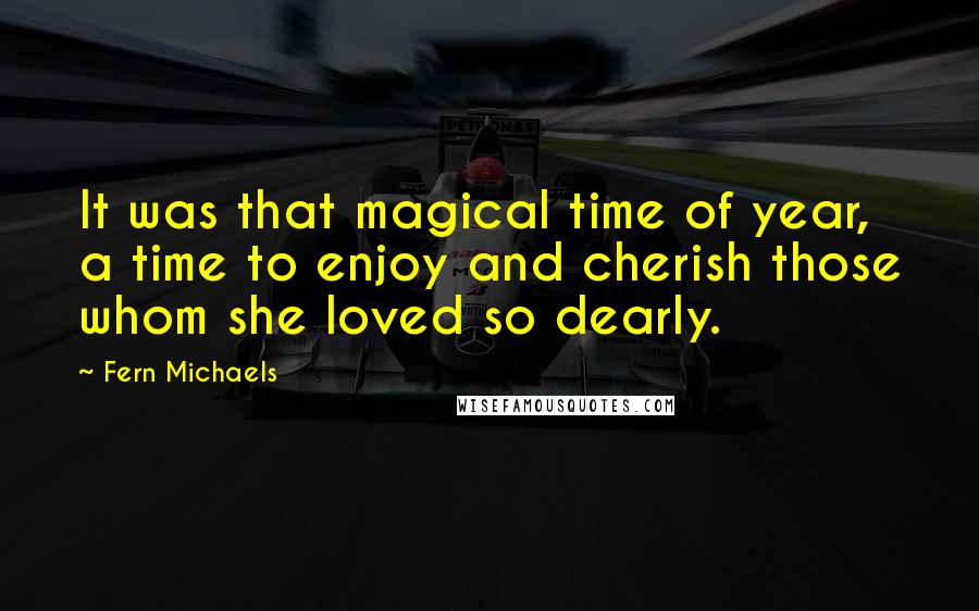 Fern Michaels quotes: It was that magical time of year, a time to enjoy and cherish those whom she loved so dearly.