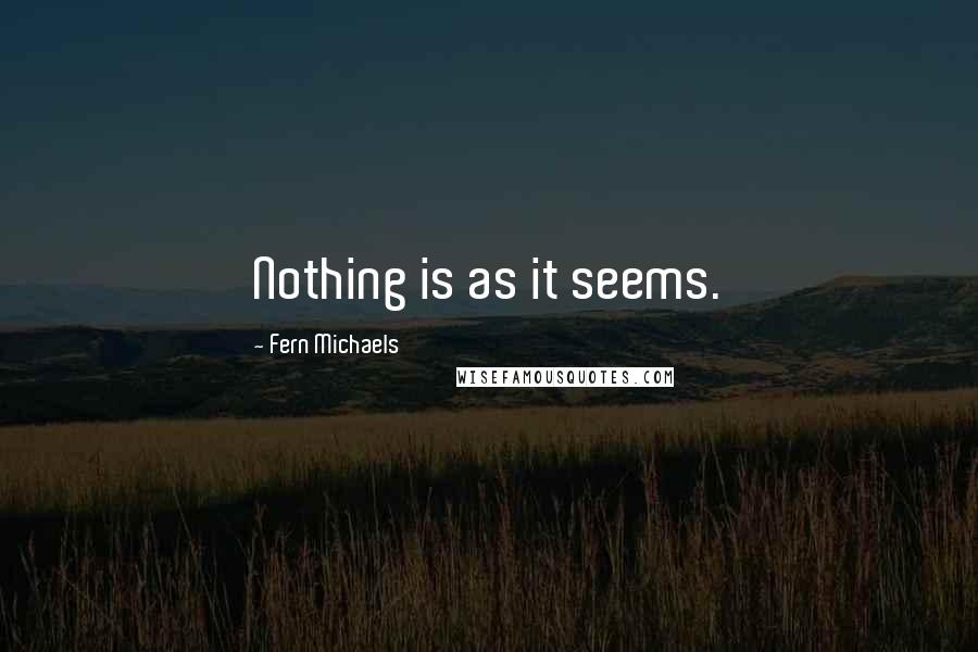 Fern Michaels quotes: Nothing is as it seems.