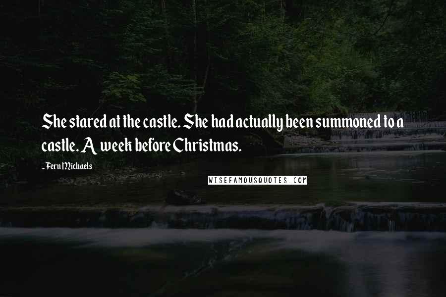 Fern Michaels quotes: She stared at the castle. She had actually been summoned to a castle. A week before Christmas.